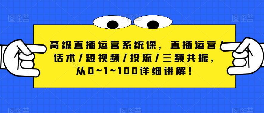 高级直播运营系统课，直播运营/话术/短视频/投流/三频共振，从0~1~100详细讲解！-夜之北揭秘-每天学习网络推广知识