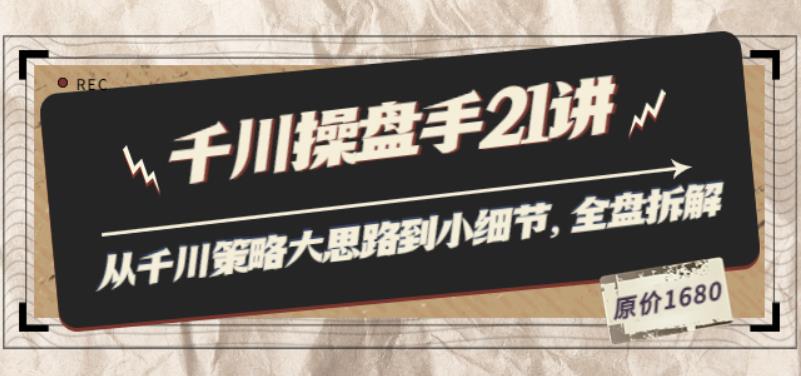 陈十亿·千川操盘手21讲：从千川策略大思路到小细节，全盘拆解（原价1680）