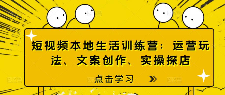 短视频本地生活训练营：运营玩法、文案创作、实操探店